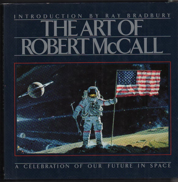 Item #53641 The Art of Robert McCall: A Celebration of Our Future in Space (Signed by Ray Bradbury). Robert McCall, Ray Bradbury, Introduction.