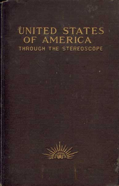 Item #53643 United States of America Through the Stereoscope: One Hundred Outlooks from Successive Positions in Different Parts of the World's Greatest Republic