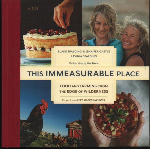 Item #54007 This Immeasurable Place: Food and Farming from the Edge of Wilderness. Blake Spalding, Jennifer Castle, Lavinia Spalding, Ace Kvale, photography.
