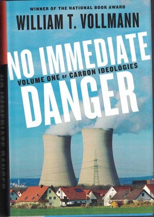 Item #54213 No Immediate Danger: Volume One of Carbon Ideologies. William T. Vollman