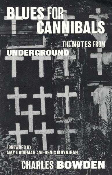 Item #54368 Blues for Cannibals: The Notes from Underground. Charles Bowden.