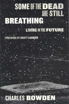 Item #54369 Some of the Dead are Still Breathing: Living in the Future. Charles Bowden