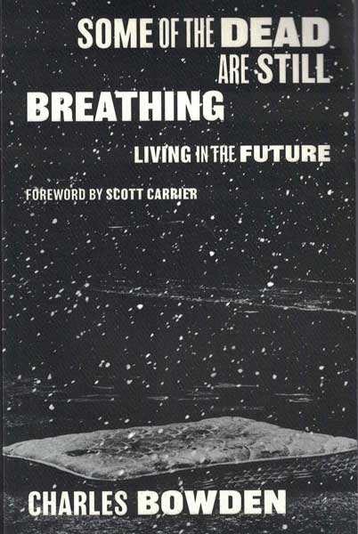 Item #54369 Some of the Dead are Still Breathing: Living in the Future. Charles Bowden.