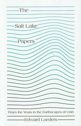 Item #54615 The Salt Lake Papers: From the Years in the Earthscapes of Utah. Edward Lueders