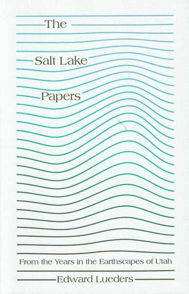 Item #54615 The Salt Lake Papers: From the Years in the Earthscapes of Utah. Edward Lueders.
