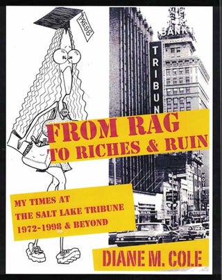 Item #55013 From Rag to Riches: My Times at The Salt Lake Tribune: 1972-1998 & Beyond. Diane M. Cole
