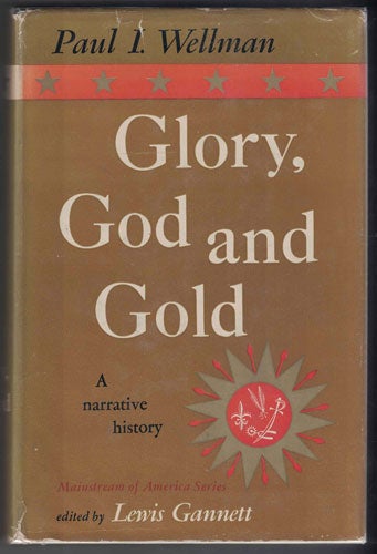 Item #55200 Glory, God and Gold: A Narrative History. Paul I. Wellman.