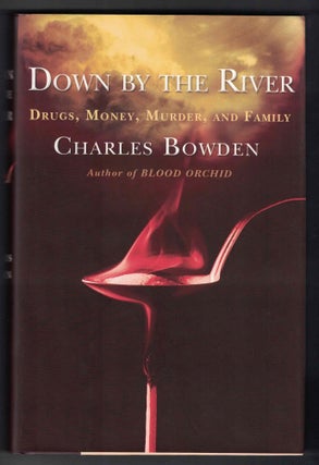 Item #55512 Down by the River: Drugs, Money, Murder, and Family. Charles Bowden