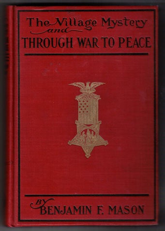 Item #55538 The Village Mystery and Through War to Peace. Benjamin F. Mason.