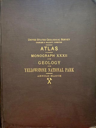 Monographs of the United States Geological Survey. Volume XXXII, Part II. Geology of the Yellowstone National Park. Part II. Descriptive Geology Petrography, and Paleontology; Atlas to Accompany Monograph XXXII on the Geology of the Yellowstone National Park