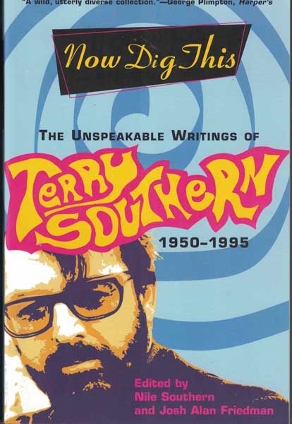 Item #55907 Now Dig This: The Unspeakable Writings of Terry Southern: 1950-1995. Terry Southern, Nile Southern, Josh Alan Friedman.