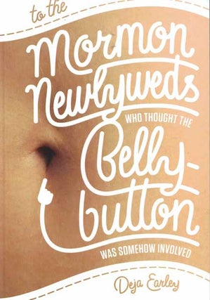 Item #55988 To the Momon Newlyweds Who Thought the Belly-Button was Somehow Involved. Deja Earley