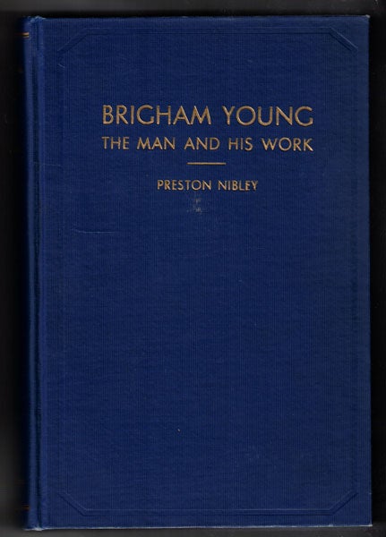 Item #56398 Brigham Young: The Man and His Work. Preston Nibley, Heber J. Grant, signature.
