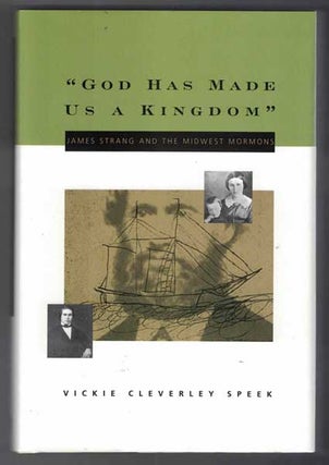 Item #56710 God Has Made Us a Kingdom: James Strang and the Midwest Mormons. Vickie Cleverley Speek