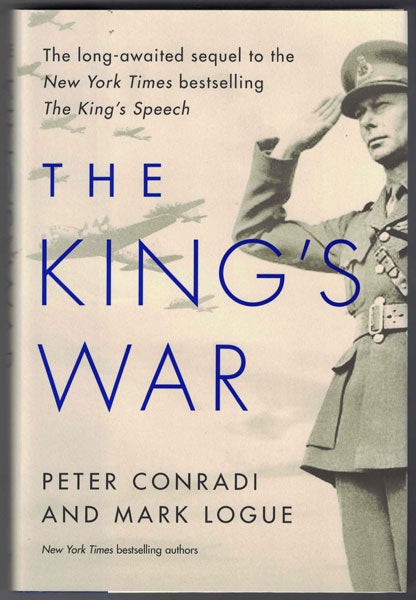 Item #56763 The King's War: The Friendship of George VI and Lionel Logue During World War II. Peter Conradi, Mark Logue.