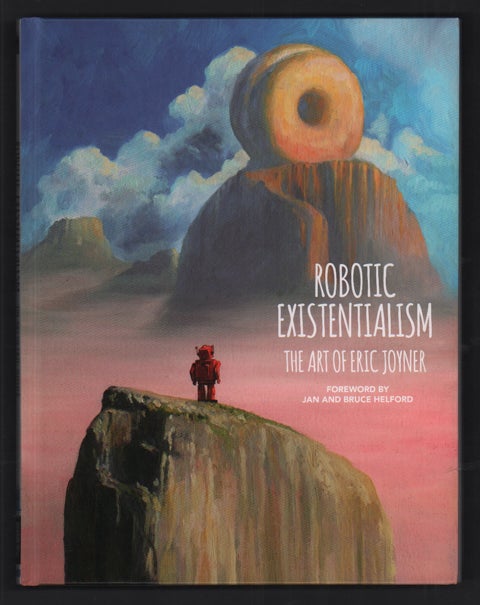 Item #56938 Robotic Existentialism: The Art of Eric Joyner. Eric Joyner, Jan and Bruce Helford, Jan, Bruce Helford.