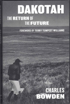 Item #57024 Dakotah: The Return of the Future. Charles Bowden, Terry Tempest Williams, Foreword