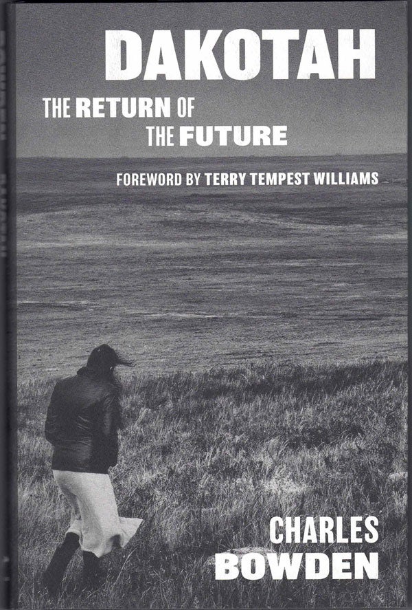 Item #57024 Dakotah: The Return of the Future. Charles Bowden, Terry Tempest Williams, Foreword.