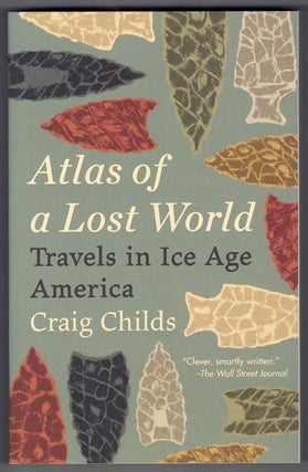 Item #57073 Atlas of a Lost World: Travels in Ice Age America. Craig Childs