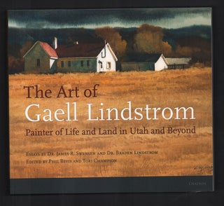 Item #57148 The Art of Gaell Lindstrom: Painter of Life and Land in Utah and Beyond. Phil Bevis,...