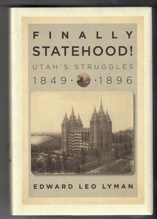 Item #57196 Finally Statehood! Utah's Struggles, 1849-1896. Edward Leo Lyman