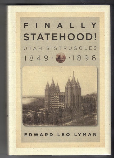 Item #57196 Finally Statehood! Utah's Struggles, 1849-1896. Edward Leo Lyman.