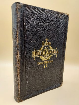 Item #57267 Life of Heber C. Kimball, an Apostle; the Father and Founder of the British Mission....