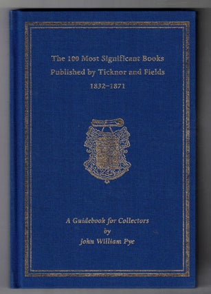 Item #57268 The 100 Most Significant Books Published by Ticknor and Fields 1832-1871. John...
