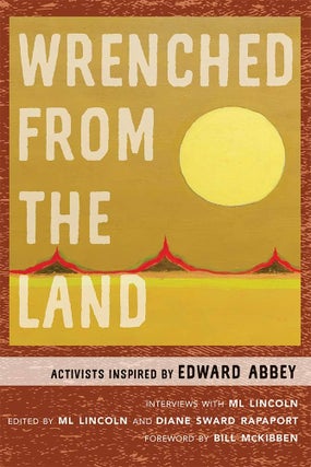 Item #57647 Wrenched from the Land: Activists Inspired by Edward Abbey. Diane Sward Rapaport,...