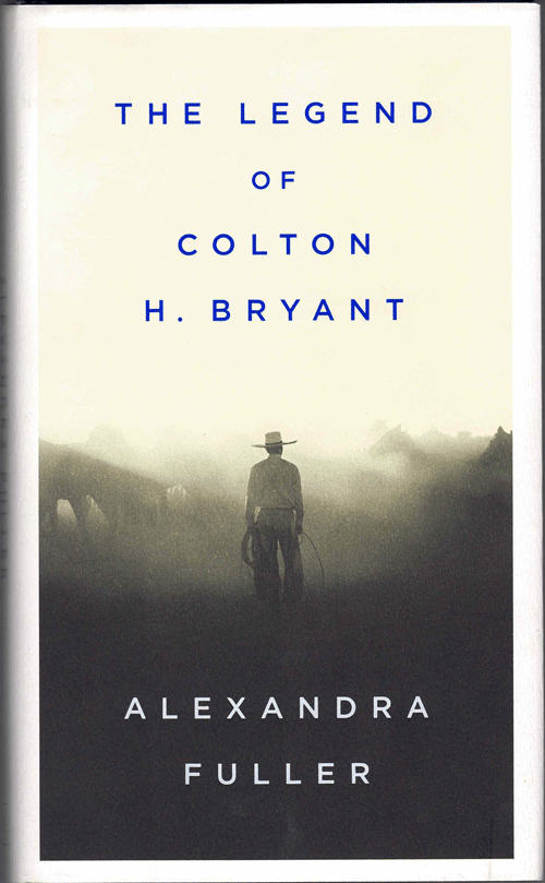 Item #57826 Legend of Colton H. Bryant. Alexandra Fuller.