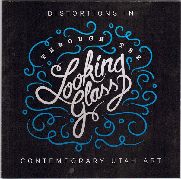 Item #58010 Through the Looking Glass: Distortions in Contemporary Utah Art. Alexandra Karl.