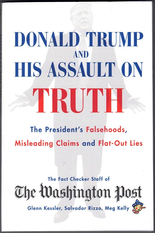 Item #58058 Donald Trump and His Assault on Truth: The President's Falsehoods, Misleading Claims and Flat-Out Lies. Glenn Kessler, Salvador Rizzo, Meg Kelly.