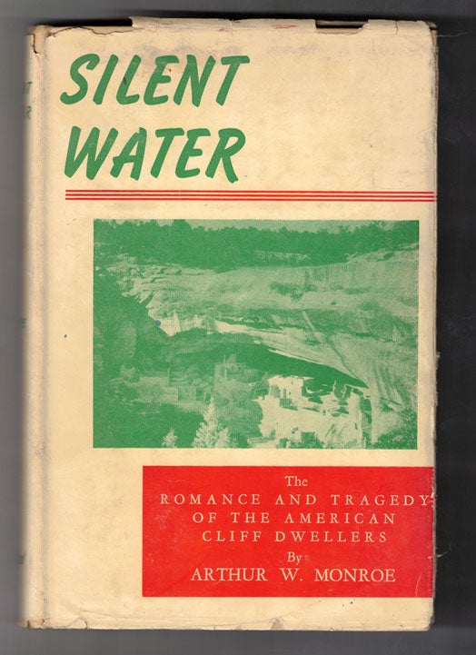 Item #58157 Silent Water: The Romance and Tragedy of the American Cliff Dwellers (A Saga of the Mesa Verde, Colorado Cliff Dwellers. Arthur W. Monroe.