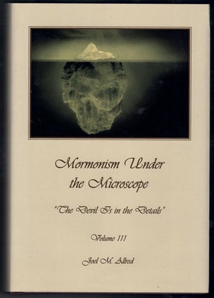 Item #58278 Mormonism Under the Microscope: "The Devil Is in the Details": Volume III. Joel M....