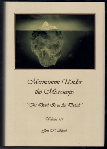 Item #58278 Mormonism Under the Microscope: "The Devil Is in the Details": Volume III. Joel M. Allred.