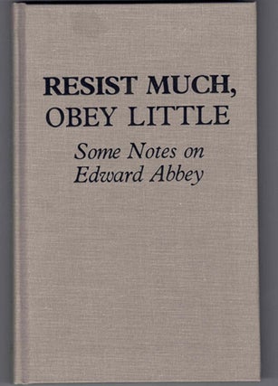 Item #58375 Resist Much, Obey Little: Some Notes on Edward Abbey. James Hepworth, Gregory...