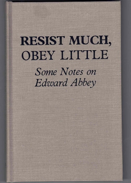 Item #58375 Resist Much, Obey Little: Some Notes on Edward Abbey. James Hepworth, Gregory McNamee, Edward Abbey.