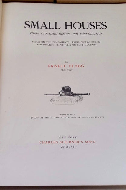 Item #58502 Small Houses: Their Economic Design and Construction. Essays on the Fundamental Principles of Design and Descriptive Articles on Construction. Ernest Flagg, Architecture, Small Homes.