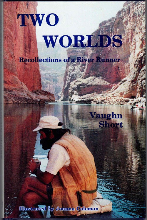 Item #58504 Two Worlds; Recollections of a River Runner. Vaughn Short.