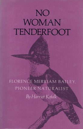 Item #58505 No Woman Tenderfoot: Florence Merriam Bailey, Pioneer Naturalist. Harriet Kofalk