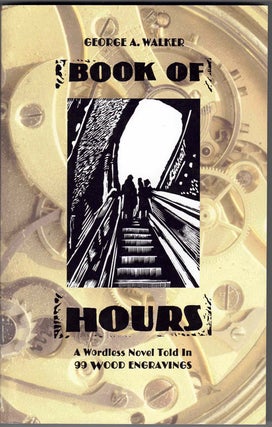 Item #58537 Book of Hours: A Wordless Novel Told In 99 Wood Engravings. George A. Walker