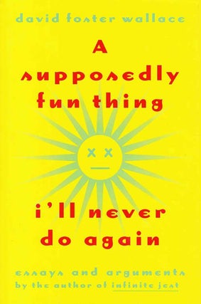 Item #58553 A Supposedly Fun Thing I'll Never Do Again. David Foster Wallace
