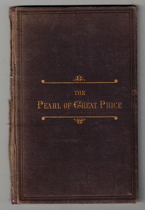 Item #58593 The Pearl of Great Price: Being a Choice Selection from the Revelations, Translations and Narrations of Joseph Smith, First Prophet, Seer, and Revelator to the Church of Jesus Christ of Latter-day Saints. Joseph Smith.