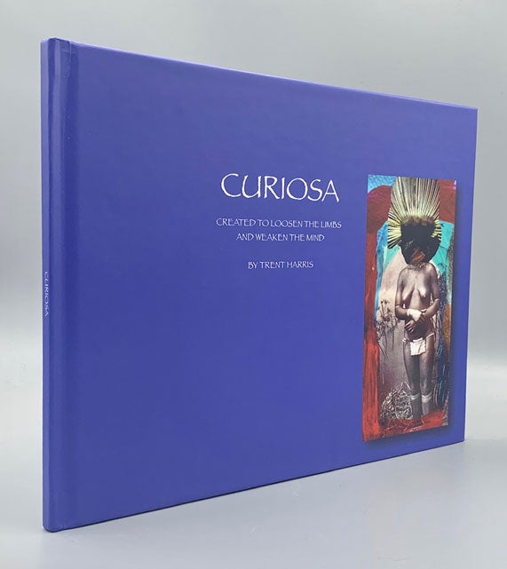 Item #58602 Curiosa: Created to Loosen the Limbs and Weaken the Mind, A Collection of Collages by Trent Harris Inspiered [sic] by the Words of Hugo Ball. Trent Harris.