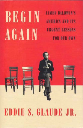 Item #58661 Begin Again; James Baldwin's America and it's Urgent Lessons for Our Own. Eddie S....