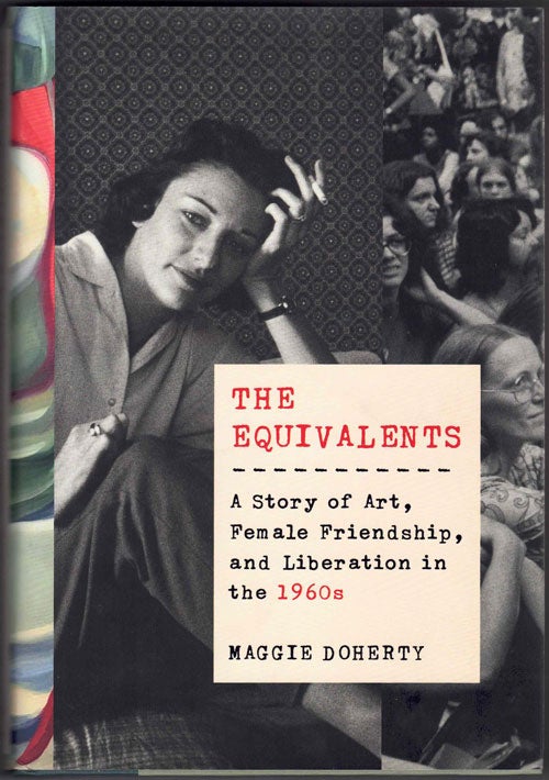 Item #58871 The Equivalents: A Story of Art, Female Friendship, and Liberation in the 1960s. Maggie Doherty.