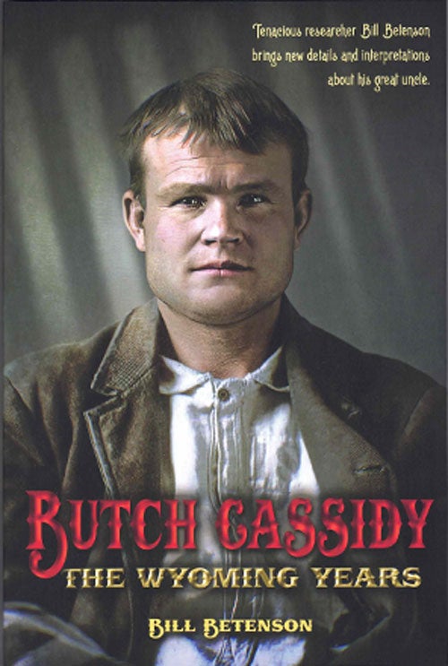 Item #59033 Butch Cassidy: The Wyoming Years. Bill Betenson.