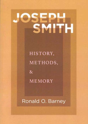 Item #59056 Joseph Smith: History, Methods, & Memory. Ronald O. Barney