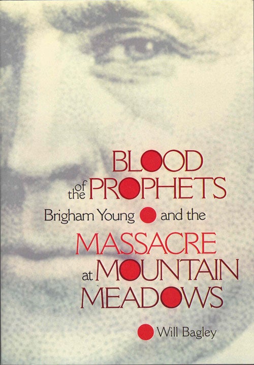 Item #59136 Blood of the Prophets: Brigham Young and the Massacre at Mountain Meadows. Will Bagley.