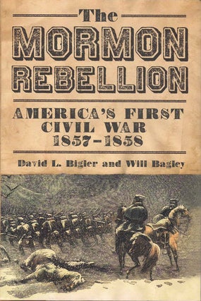 Item #59141 The Mormon Rebellion: America's First Civil War, 1857-1858. David L. Bigler, Will Bagley